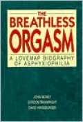 The Breathless Orgasm: A Lovemap Biography of Asphyxiophilia