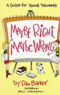 Maybe Right, Maybe Wrong: A Guide for Young Thinkers