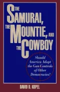The Samurai, the Mountie, and the Cowboy: Should America Adopt the Gun Controls of Other Democracies