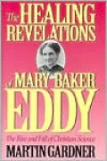 Healing Revelations of Mary Baker Eddy The Rise and Fall of Christian Science