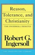 Reason, Tolerance and Christianity: The Ingersoll Debates