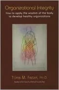Organizational Integrity: How to Apply the Wisdom of the Body to Develop Healthy Organizations