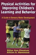Physical Activities for Improving Children's Learning and Behavior: A Guide to Sensory Motor Development