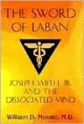 The Sword of Laban : Joseph Smith, Jr. and the Dissociated Mind