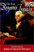 Real Benjamin Franklin: The True Story of America's Greatest Diplomat, Vol. 2