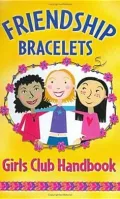 Friendship Bracelets Girls Club Handbook
