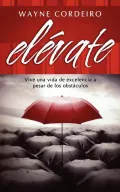 Elevate: Vive Una Vida De Excelencia a Pesar De Los Obstaculos