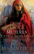 Doce mujeres extraordinarias: Como Dios formo a las mujeres de la Biblia y lo que El quiere hacer con usted