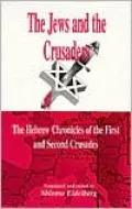 Jews and the Crusaders: The Hebrew Chronicles of the First and Second Crusades