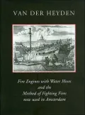 Fire Engines with Water Hoses and the Method of Fighting Fires Now Used in Amsterdam