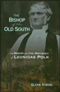 The Bishop of the Old South: The Ministry and Civil War Legacy of Leonidas Polk