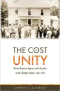 The Cost of Unity: African American Agency and Education and the Christian Church, 1865-1914