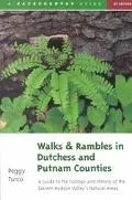 Walks & Rambles in Dutchess and Putnam Counties A Guide to Ecology and History in Eastern Hu...