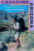 Crossing Arizona: A Solo Hike Through the Sky Islands and Deserts of the Arizona Trail