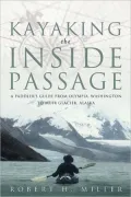 Kayaking the inside Passage: A Paddling Guide from Olympia, Washington to Muir Glacier, Alaska