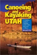 Canoeing and Kayaking Utah: A Complete Guide to Paddling Utah's Lakes, Reservoirs & Rivers