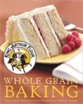 King Arthur Flour Whole Grain Baking: Delicious Recipes Using Nutritious Whole Grains