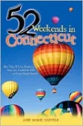 52 Weekends in Connecticut: Day Trips & Easy Getaways from the Litchfield Hills to Long Island Sound