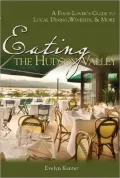 Eating the Hudson Valley: A Food Lover's Guide to Local Dining, Wineries, and More
