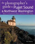 Photographer's Guide to the Puget Sound & Northwest Washington: Where to Find the Perfect Shots and How to Take Them