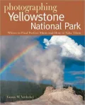 Photographing Yellowstone National Park: Where to Find the Perfect Shots and How to Take Them