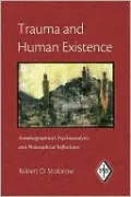 Trauma and Human Existence: Autobiographical, Psychoanalytic, and Philosophical Reflections, Vol. 23