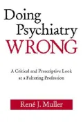 Doing Psychiatry Wrong: A Critical and Prescriptive Look at a Faltering Profession