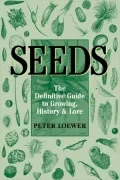Seeds: The Definitive Guide to Growing, History & Lore
