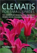 Clematis for Small Spaces: 150 High-Performance Plants for Patios, Decks, Balconies and Borders