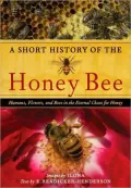 A Short History of the Honey Bee: Humans, Flowers, and Bees in the Eternal Chase for Honey