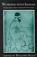 Working with Images: Theoretical Base of Archetypal Psychology