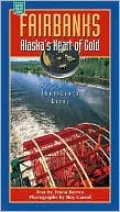 Fairbanks: Alaska's Heart of Gold, a Traveler's Guide