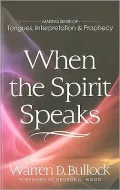 When the Spirit Speaks: Making Sense of Tongues, Interpretation & Prophecy