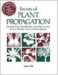 Secrets of Plant Propagation: Starting Your Own Flowers, Vegetables, Fruits, Berries, Shrubs, Trees, and Houseplants