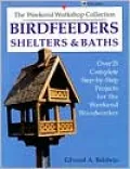 Birdfeeders, Shelters and Baths: Over Twenty-Five Complete Step-by-Step Projects for the Weekend Woodworker