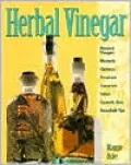 Herbal Vinegar: Flavored Vinegars, Mustards, Chutneys, Preserves, Conserves, Salsas, Cosmetic Uses, Household Tips