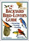 The Backyard Bird-Lover's Guide: Attracting, Nesting, Feeding
