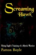 Screaming Hawk : Flying Eagle's Training of a Mystic Warrior, a Narrative