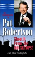 The Autobiography of Pat Robertson: Shout It from the Housetops!