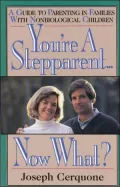 You're a Stepparent...Now What? A Guide to Parenting in Families With Nonbiological Children