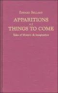 Apparitions of Things to Come: Edward Bellamy's Tales of Mystery & Imagination