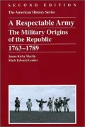 A Respectable Army: The Military Origins of the Republic, 1763-1789