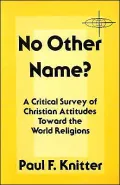 No Other Name?: A Critical Survey of Christian Attitudes Toward the World Religions