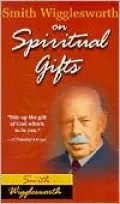 Smith Wigglesworth on Spiritual Gifts