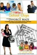 School Days and the Divorce Maze: A Complete Guide for Joint Custody Parents in Managing Your Child's Successful School Career