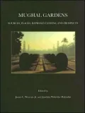 Mughal Gardens: Sources, Places, Representations, and Prospects