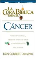 La Cura Biblica Para El Cancer: Verdades Antiguas Remedios Naturales y Los Ultimos Hallazgos Para Su Salud
