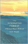 Interrupted Forest A History of Maine's Wildlands