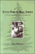 Little Pine to King Spruce: A Franco-American Childhood