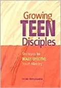 Growing Teen Disciples: Strategies for Really Effective Youth Ministry